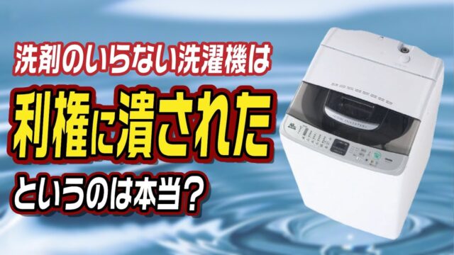 洗剤のいらない洗濯機は利権に潰されたというのは本当？